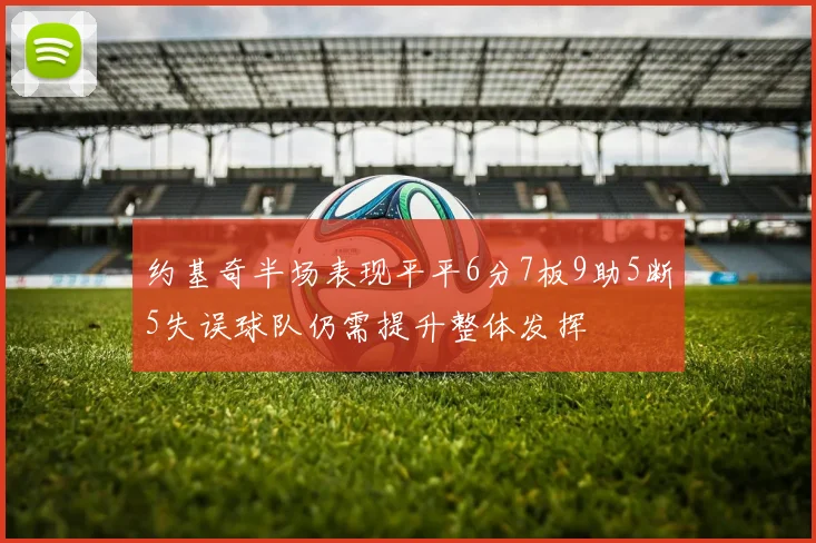 约基奇半场表现平平6分7板9助5断5失误球队仍需提升整体发挥
