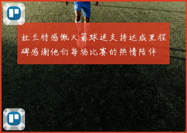 杜兰特感慨火箭球迷支持达成里程碑感谢他们每场比赛的热情陪伴