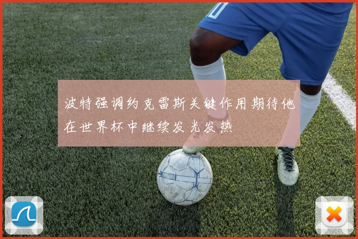 波特强调约克雷斯关键作用期待他在世界杯中继续发光发热
